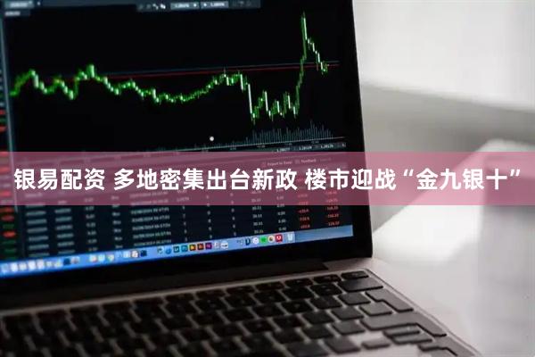 银易配资 多地密集出台新政 楼市迎战“金九银十”